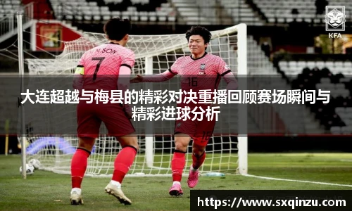 大连超越与梅县的精彩对决重播回顾赛场瞬间与精彩进球分析