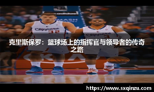 克里斯保罗：篮球场上的指挥官与领导者的传奇之路